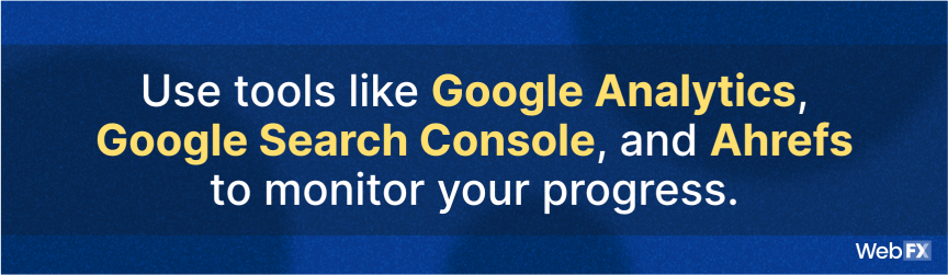 使用谷歌分析、谷歌搜索控制台和Ahrefs等工具来监控您的进度。