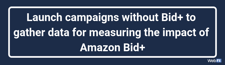 在没有Bid+的情况下启动活动，以收集数据来衡量Amazon Bid+的影响