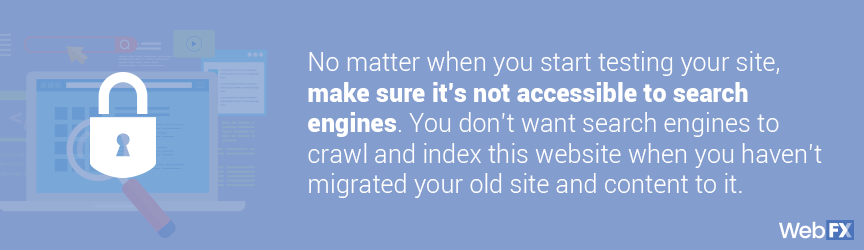 When you start testing your site make sure it's not accessible to search engines