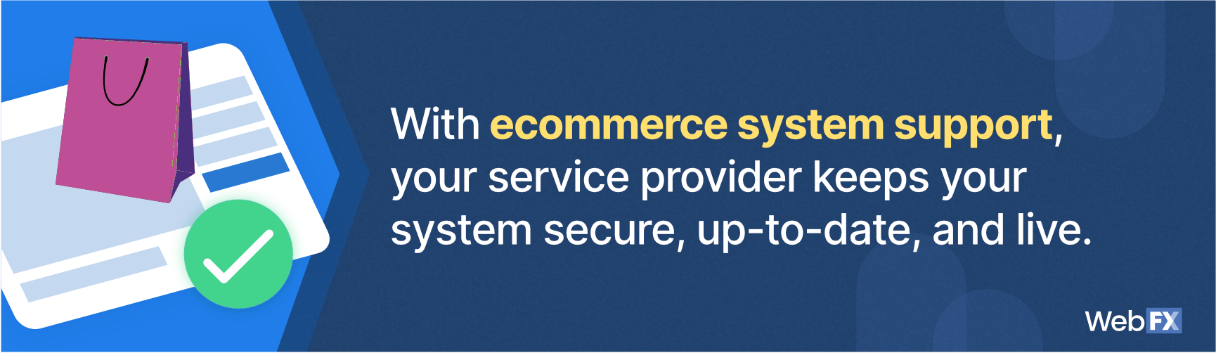 有了电子商务系统支持，您的服务提供商可以确保您的系统安全、最新和实时